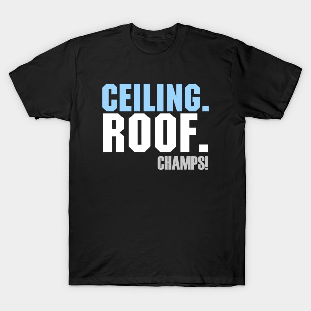 Ceiling. Roof. Champs!! T-Shirt by BTXstore